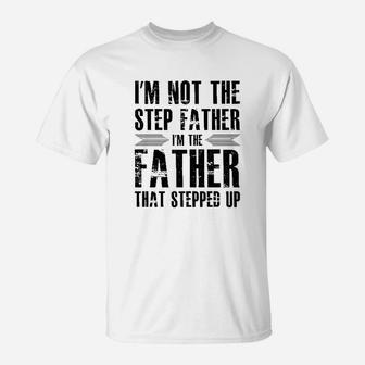 Im Not The Step Father Im The Father That Stepped Up I Love My Stepfather T-Shirt - Seseable