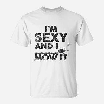Im Se Xy And I Mow It Funny Lawn Mowing Gardening Gift T-Shirt - Seseable