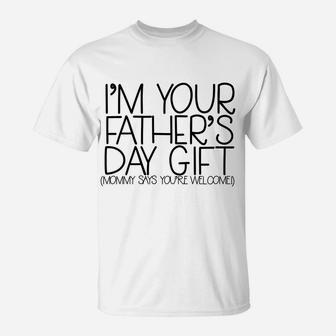Im Your Fathers Day Gift Mommy Says Youre Welcome T-Shirt - Seseable