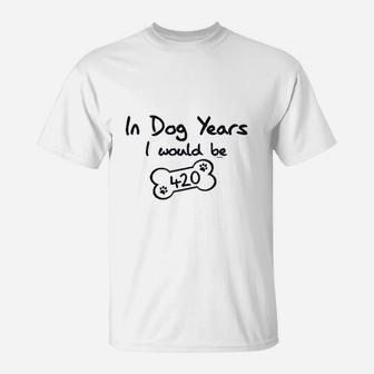 In Dog Years I Would Be 420 T-Shirt - Seseable
