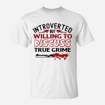 Introverted but willing to Discuss True Crime Show T-Shirt - Seseable