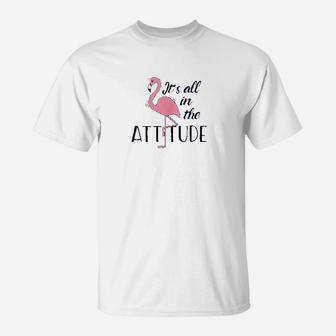 It Is All In The Attitude Funny Sassy Pink Flamingo T-Shirt - Seseable