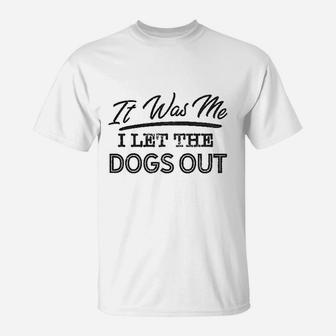 It Was Me I Let The Dogs Out T-Shirt | Seseable UK