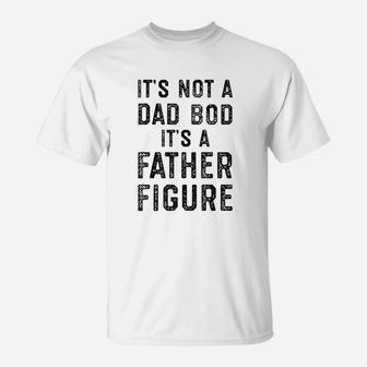 Its Not A Dad Bod Its A Father Figure Fathers Day T-Shirt | Seseable UK