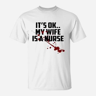 Its Ok My Wife Is A Nurse, funny nursing gifts T-Shirt - Seseable
