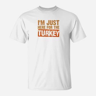 Just Here For The Turkey Funny Family Thanksgiving T-Shirt - Seseable