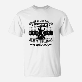 Karate Is Like Boiling Water If You Do Not Heat It Constantly It Will Cool T-Shirt - Seseable