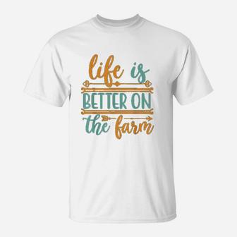 Life Is Better On The Farm Farming Rancher Farmer Gift T-Shirt - Seseable