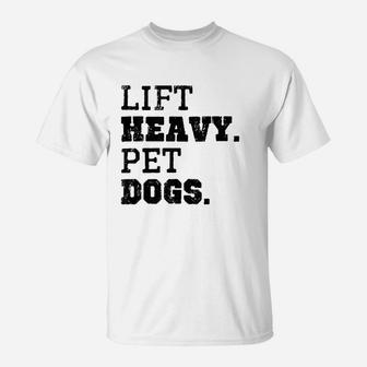 Lift Heavy Pet Dogs Funny T-Shirt - Seseable