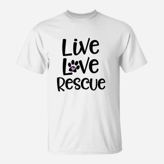 Live Love Rescue Adoption Quote Animals Cat Dog T-Shirt - Seseable