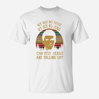 Lloyd Christmas We Got No Food We Goy No Jobs Our Pets' Heads Are Falling Off T-Shirt - Seseable