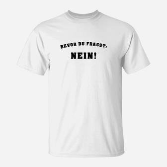 Lustiges Statement T-Shirt Bevor du fragst: NEIN!, Weißes Witziges Tee - Seseable