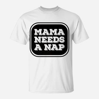 Mama Needs A Nap Funny Busy Mom Delightful Gift For Mom T-Shirt - Seseable