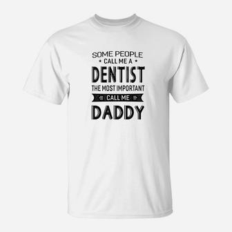 Mens Dentist The Most Important Call Me Daddy Dad Gift Men Tshir T-Shirt - Seseable