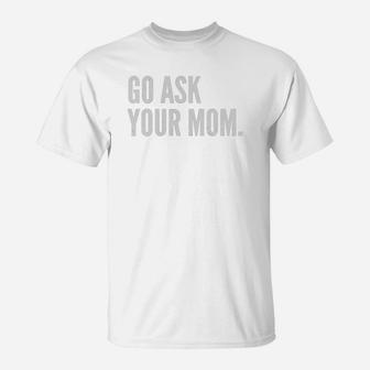 Mens Funny Father's Day Shirt - Go Ask Your Mom - Dad Shirts Black Men T-Shirt - Seseable