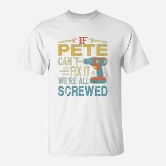 Mens If Pete Cant Fix It Were All Screwed Fathers T-Shirt - Seseable