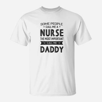 Mens Nurse The Most Important Call Me Daddy Dad Gift Men T-Shirt - Seseable