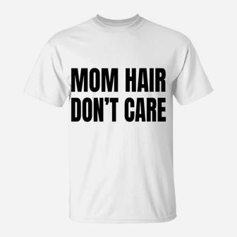 Mom Hair Dont Care T-Shirt - Seseable
