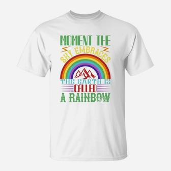 Moment The Sky Embraces The Earth Is Called A Rainbow T-Shirt - Seseable
