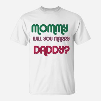 Mommy Will You Marry Daddy, best christmas gifts for dad T-Shirt - Seseable
