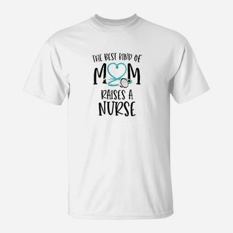 Mothers Day Gift The Best Kind Of Mom Raises A Nurse T-Shirt - Seseable