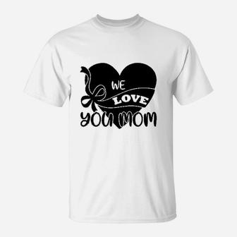 Mothers Day Gift We Love You Mom T-Shirt - Seseable