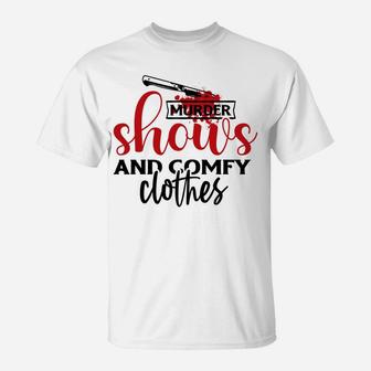 Murder Shows And Comfy Clothes Crime Addict T-Shirt - Seseable
