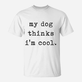 My Dog Thinks Im Cools T-Shirt - Seseable