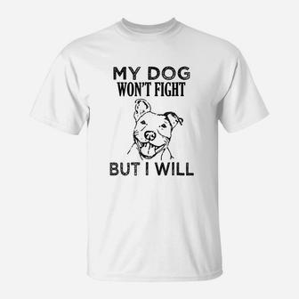 My Dog Will Not Fight But I Will Pitbull T-Shirt - Seseable
