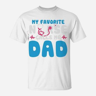 My Favorite Nurse Calls Me Dad Happy Gift For Father T-Shirt - Seseable
