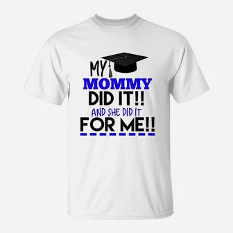 My Mommy Did It And She Did It For Me Graduation T-Shirt - Seseable