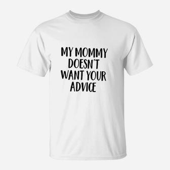 My Mommy Doesnt Want Your Advice T-Shirt - Seseable