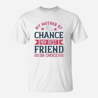 My Mother By Chance My Best Friend By Choice T-Shirt - Seseable