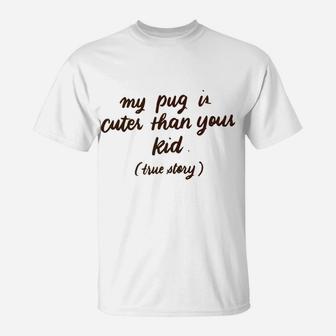 My Pug Is Cuter Than Your Kid Pug Dog Pet Lover Gifts T-Shirt - Seseable