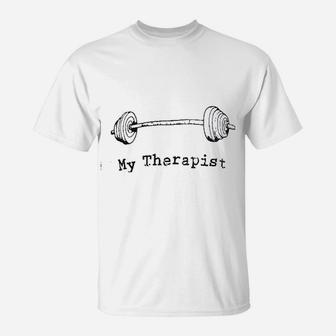 My Therapist Funny Workout Working Out Weight Lifting T-Shirt - Seseable