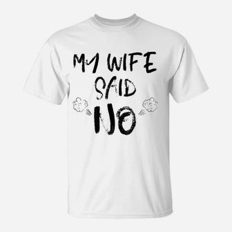 My Wife Said No Funny Husband Hilarious Quotes T-Shirt - Seseable