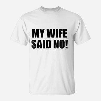 My Wife Said No Funny Husband Marriage Quote T-Shirt - Seseable