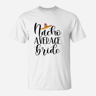 Nacho Average Bride Wedding And Bachelorette Party T-Shirt - Seseable