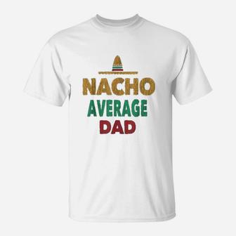 Nacho Average Dad T-Shirt - Seseable