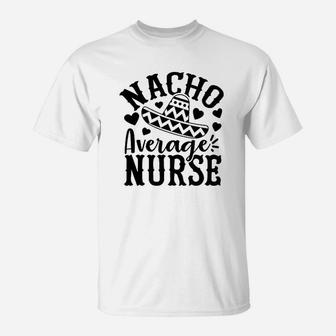 Nacho Average Nurse, funny nursing gifts T-Shirt - Seseable