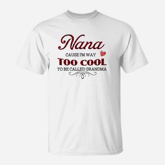 Nana Cause I Am Way Too Cool To Be Called Grandma T-Shirt - Seseable