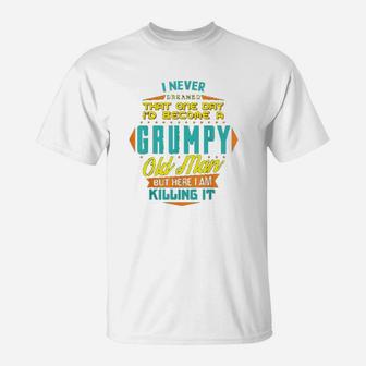 Never Dreamed That I Would Become A Grumpy T-Shirt - Seseable