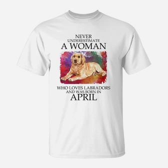 Never Underestimate A Woman Who Loves Labrador Dog And Was Born In April T-Shirt - Seseable