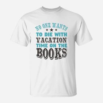 No One Wants To Die With Vacation Time On The Books T-Shirt - Seseable