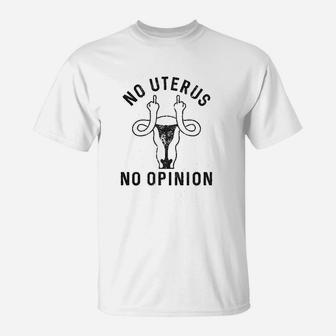 No Uterus No Opinion Funny Political Womens Rights T-Shirt - Seseable