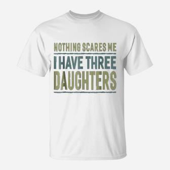 Nothing Scares Me I Have Three Daughters Father T-Shirt - Seseable