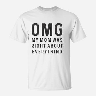 Omg My Mom Was Right About Everything Funny Mothers Day T-Shirt - Seseable