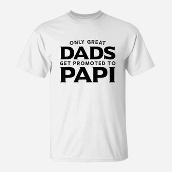 Only Great Dads Get Promoted To Papi T-Shirt - Seseable