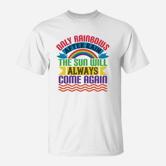 Only Rainbows After Rain The Sun Will Always Come Again T-Shirt