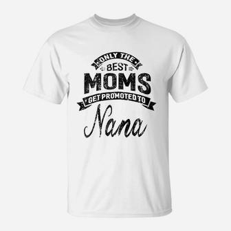 Only The Best Moms Get Promoted To Nana Grandma T-Shirt - Seseable